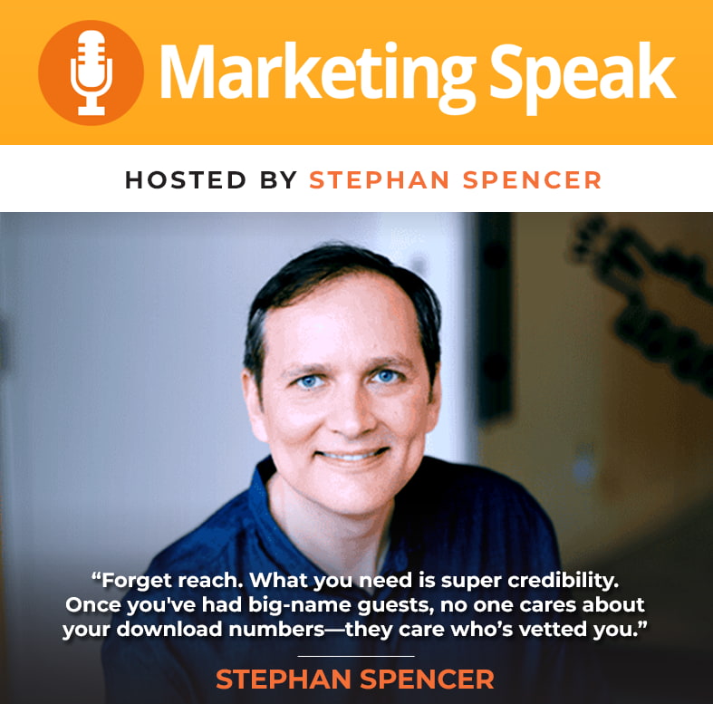 Stepham Turn Podcast Episodes into Clients with Stephan Spencer - Marketing Speak®